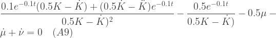 \dfrac{0.1e^{-0.1t}(0.5K-\dot K)+(0.5\dot K-\ddot K)e^{-0.1t}}{0.5K-\dot K)^2}-\dfrac{0.5e^{-0.1t}}{0.5K-\dot K)}-0.5\mu -\dot{\mu}+\dot{\nu}=0\quad(A9)