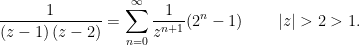 \dfrac{1}{\left( z-1\right) \left( z-2\right) }=\displaystyle\sum_{n=0}^{\infty }\frac{1}{z^{n+1}}(2^{n}-1)\qquad \left\vert z\right\vert >2>1.