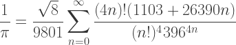 \dfrac{1}{\pi}=\dfrac {\sqrt{8}} {9801}\displaystyle\sum\limits_{n=0}^{\infty} \dfrac{(4n)!(1103+26390n)}{(n!)^4 396^{4n}}