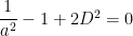 \dfrac{1}{a^2}-1+2D^2=0