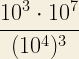 \dfrac{10^3 \cdot 10^7}{(10^4)^3}  