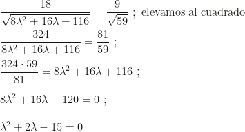 \dfrac{18}{\sqrt{8\lambda^2+16\lambda+116}}=\dfrac9{\sqrt{59}}~;\mbox{ elevamos al cuadrado}\\\\\dfrac{324}{8\lambda^2+16\lambda+116}=\dfrac{81}{59}~;\\\\\dfrac{324\cdot59}{81}=8\lambda^2+16\lambda+116~;\\\\8\lambda^2+16\lambda-120=0~;\\\\\lambda^2+2\lambda-15=0