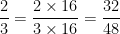 \dfrac{2}{3}=\dfrac{2 \times 16}{3 \times 16}=\dfrac{32}{48} 