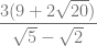 \dfrac{3(9+2\sqrt{20})}{\sqrt{5}-\sqrt{2}}