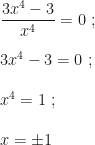 \dfrac{3x^4-3}{x^4}=0~;\\\\3x^4-3=0~;\\\\x^4=1~;\\\\x=\pm1