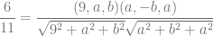 \dfrac{6}{11} = \dfrac{(9,a,b) (a,-b,a)}{\sqrt{9^2+a^2+b^2} \sqrt{a^2+b^2+a^2}}