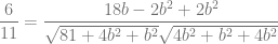\dfrac{6}{11} = \dfrac{18b-2b^2+2b^2}{\sqrt{81+4b^2+b^2} \sqrt{4b^2+b^2+4b^2}}