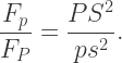 \dfrac{F_p}{F_P}=\dfrac{PS^2}{ps^2}.