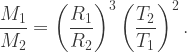 \dfrac{M_1}{M_2}=\left(\dfrac{R_1}{R_2}\right)^3\left(\dfrac{T_2}{T_1}\right)^2.