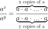 \dfrac{a^{x}}{a^{y}} = \dfrac{\overbrace{a \cdot a \cdot ... \cdot a}^\text{x copies of a} }{ \underbrace{a \cdot a \cdot ... \cdot a}_\text{y copies of a} }  