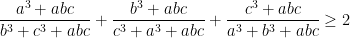 \dfrac{a^3+abc}{b^3+c^3+abc}+\dfrac{b^3+abc}{c^3+a^3+abc}+\dfrac{c^3+abc}{a^3+b^3+abc}\geq 2