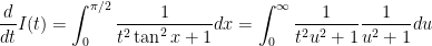 \dfrac{d}{dt}I(t)=\displaystyle\int_{0}^{\pi /2}\dfrac{1}{t^{2}\tan ^{2}x+1}dx=\displaystyle\int_{0}^{\infty }\dfrac{1}{t^{2}u^{2}+1}\dfrac{1}{u^{2}+1}du