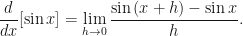 \dfrac{d}{dx}[ \sin{x} ] = \lim\limits_{h \to 0} \dfrac{\sin{(x+h)} - \sin{x}}{h}.