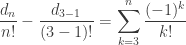 \dfrac{d_n}{n!} - \dfrac{d_{3-1}}{(3-1)!} = \displaystyle{\sum_{k=3}^{n}\dfrac{(-1)^k}{k!} }