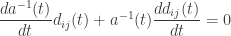 \dfrac{da^{-1}(t)}{dt}d_{ij}(t)+a^{-1}(t)\dfrac{d d_{ij}(t)}{dt}=0