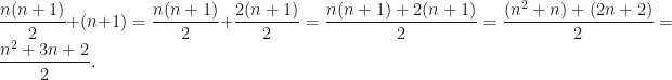 \dfrac{n(n+1)}{2} + (n+1) = \dfrac{n(n+1)}{2} + \dfrac{2(n+1)}{2} = \dfrac{n(n+1) + 2(n+1)}{2} = \dfrac{(n^2+n) + (2n+2)}{2} = \dfrac{n^2 + 3n + 2}{2}.