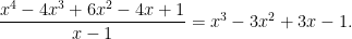 \dfrac{x^{4}-4x^{3}+6x^{2}-4x+1}{x-1}=x^{3}-3x^{2}+3x-1.