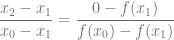 \dfrac{x_2-x_1}{x_0-x_1} = \dfrac{0-f(x_1)}{f(x_0)-f(x_1)}