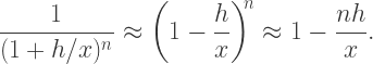 \dfrac1{(1+h/x)^n}\approx \left(1-\dfrac hx\right)^{\!\!n}\approx 1-\dfrac{nh}x.