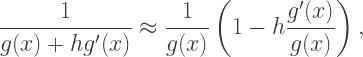 \dfrac1{g(x)+hg'(x)}\approx\dfrac1{g(x)}\left(1-h\dfrac{g'(x)}{g(x)}\right),