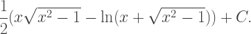 \dfrac12(x\sqrt{x^2-1}-\ln(x+\sqrt{x^2-1}))+C.
