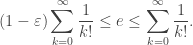 \displaystyle(1-\varepsilon)\sum_{k=0}^\infty\frac{1}{k!}\leq e\leq\sum_{k=0}^\infty\frac{1}{k!}.