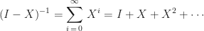 \displaystyle(I - X)^{-1} = \sum_{i\,=\,0}^{\infty}\,X^{i} = I + X + X^{2} + \cdots