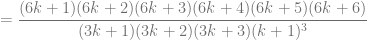 \displaystyle=\frac{(6k+1)(6k+2)(6k+3)(6k+4)(6k+5)(6k+6)}{(3k+1)(3k+2)(3k+3)(k+1)^3}