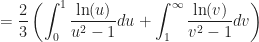 \displaystyle=\frac{2}{3}\left(\int_0^1\frac{\ln(u)}{u^2-1}du+\int_1^{\infty}\frac{\ln(v)}{v^2-1}dv\right)