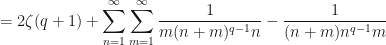 \displaystyle=2\zeta(q+1)+\sum_{n=1}^\infty\sum_{m=1}^\infty\frac{1}{m(n+m)^{q-1}n}-\frac{1}{(n+m)n^{q-1}m}