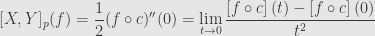 \displaystyle[X,Y]_p(f)=\frac{1}{2}(f\circ c)''(0)=\lim\limits_{t\to0}\frac{\left[f\circ c\right](t)-\left[f\circ c\right](0)}{t^2}