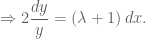 \displaystyle\Rightarrow 2\frac{dy}{y}=(\lambda+1)\,dx.
