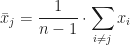 \displaystyle\bar{x}_j=\frac{1}{n-1}\cdot\sum_{i\neq j}x_i