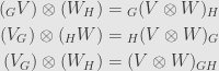 \displaystyle\begin{aligned}({}_GV)\otimes(W_H)&={}_G(V\otimes W)_H\\(V_G)\otimes({}_HW)&={}_H(V\otimes W)_G\\(V_G)\otimes(W_H)&=(V\otimes W)_{GH}\end{aligned}