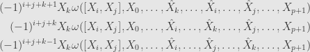 \displaystyle\begin{aligned}(-1)^{i+j+k+1}&X_k\omega([X_i,X_j],X_0,\dots,\hat{X}_k,\dots,\hat{X}_i,\dots,\hat{X}_j,\dots,X_{p+1})\\(-1)^{i+j+k}&X_k\omega([X_i,X_j],X_0,\dots,\hat{X}_i,\dots,\hat{X}_k,\dots,\hat{X}_j,\dots,X_{p+1})\\(-1)^{i+j+k-1}&X_k\omega([X_i,X_j],X_0,\dots,\hat{X}_i,\dots,\hat{X}_j,\dots,\hat{X}_k,\dots,X_{p+1})\end{aligned}