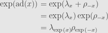 \displaystyle\begin{aligned}\exp(\mathrm{ad}(x))&=\exp(\lambda_x+\rho_{-x})\\&=\exp(\lambda_x)\exp(\rho_{-x})\\&=\lambda_{\exp(x)}\rho_{\exp(-x)}\end{aligned}
