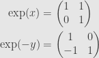 \displaystyle\begin{aligned}\exp(x)&=\begin{pmatrix}1&1\\ 0&1\end{pmatrix}\\\exp(-y)&=\begin{pmatrix}1&0\\-1&1\end{pmatrix}\end{aligned}