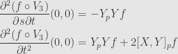 \displaystyle\begin{aligned}\frac{\partial^2(f\circ V_3)}{\partial s\partial t}(0,0)&=-Y_pYf\\\frac{\partial^2(f\circ V_3)}{\partial t^2}(0,0)&=Y_pYf+2[X,Y]_pf\end{aligned}