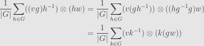 \displaystyle\begin{aligned}\frac{1}{\lvert G\rvert}\sum\limits_{h\in G}((vg)h^{-1})\otimes(hw)&=\frac{1}{\lvert G\rvert}\sum\limits_{h\in G}(v(gh^{-1}))\otimes((hg^{-1}g)w)\\&=\frac{1}{\lvert G\rvert}\sum\limits_{k\in G}(vk^{-1})\otimes(k(gw))\end{aligned}