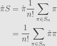 \displaystyle\begin{aligned}\hat{\pi}S=\hat{\pi}\frac{1}{n!}\sum\limits_{\pi\in S_n}\pi\\=\frac{1}{n!}\sum\limits_{\pi\in S_n}\hat{\pi}\pi\end{aligned}