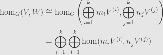 \displaystyle\begin{aligned}\hom_G(V,W)&\cong\hom_G\left(\bigoplus\limits_{i=1}^km_iV^{(i)},\bigoplus\limits_{j=1}^kn_jV^{(j)}\right)\\&=\bigoplus\limits_{i=1}^k\bigoplus\limits_{j=1}^k\hom(m_iV^{(i)},n_jV^{(j)})\end{aligned}