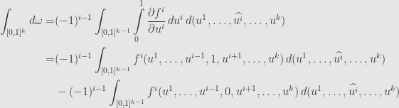 \displaystyle\begin{aligned}\int_{[0,1]^k}d\omega=&(-1)^{i-1}\int_{[0,1]^{k-1}}\int\limits_0^1\frac{\partial f^i}{\partial u^i}\,du^i\,d(u^1,\dots,\widehat{u^i},\dots,u^k)\\=&(-1)^{i-1}\int_{[0,1]^{k-1}}f^i(u^1,\dots,u^{i-1},1,u^{i+1},\dots,u^k)\,d(u^1,\dots,\widehat{u^i},\dots,u^k)\\&-(-1)^{i-1}\int_{[0,1]^{k-1}}f^i(u^1,\dots,u^{i-1},0,u^{i+1},\dots,u^k)\,d(u^1,\dots,\widehat{u^i},\dots,u^k)\end{aligned}