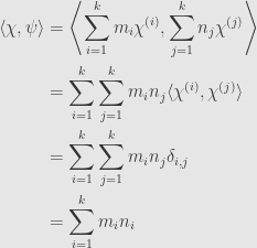\displaystyle\begin{aligned}\langle\chi,\psi\rangle&=\left\langle\sum\limits_{i=1}^km_i\chi^{(i)},\sum\limits_{j=1}^kn_j\chi^{(j)}\right\rangle\\&=\sum\limits_{i=1}^k\sum\limits_{j=1}^km_in_j\langle\chi^{(i)},\chi^{(j)}\rangle\\&=\sum\limits_{i=1}^k\sum\limits_{j=1}^km_in_j\delta_{i,j}\\&=\sum\limits_{i=1}^km_in_i\end{aligned}