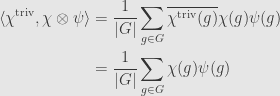 \displaystyle\begin{aligned}\langle\chi^\mathrm{triv},\chi\otimes\psi\rangle&=\frac{1}{\lvert G\rvert}\sum\limits_{g\in G}\overline{\chi^\mathrm{triv}(g)}\chi(g)\psi(g)\\&=\frac{1}{\lvert G\rvert}\sum\limits_{g\in G}\chi(g)\psi(g)\end{aligned}