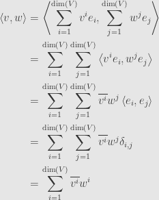 \displaystyle\begin{aligned}\langle v,w\rangle&=\left\langle\sum\limits_{i=1}^{\dim(V)}v^ie_i,\sum\limits_{j=1}^{\dim(V)}w^je_j\right\rangle\\&=\sum\limits_{i=1}^{\dim(V)}\sum\limits_{j=1}^{\dim(V)}\left\langle v^ie_i,w^je_j\right\rangle\\&=\sum\limits_{i=1}^{\dim(V)}\sum\limits_{j=1}^{\dim(V)}\overline{v^i}w^j\left\langle e_i,e_j\right\rangle\\&=\sum\limits_{i=1}^{\dim(V)}\sum\limits_{j=1}^{\dim(V)}\overline{v^i}w^j\delta_{i,j}\\&=\sum\limits_{i=1}^{\dim(V)}\overline{v^i}w^i\end{aligned}