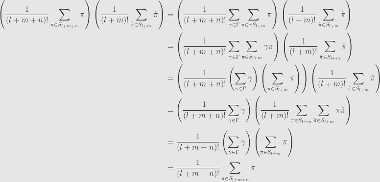 \displaystyle\begin{aligned}\left(\frac{1}{(l+m+n)!}\sum\limits_{\pi\in S_{l+m+n}}\pi\right)\left(\frac{1}{(l+m)!}\sum\limits_{\hat{\pi}\in S_{l+m}}\hat{\pi}\right)&=\left(\frac{1}{(l+m+n)!}\sum\limits_{\gamma\in\Gamma}\sum\limits_{\pi\in\gamma S_{l+m}}\pi\right)\left(\frac{1}{(l+m)!}\sum\limits_{\hat{\pi}\in S_{l+m}}\hat{\pi}\right)\\&=\left(\frac{1}{(l+m+n)!}\sum\limits_{\gamma\in\Gamma}\sum\limits_{\pi\in S_{l+m}}\gamma\pi\right)\left(\frac{1}{(l+m)!}\sum\limits_{\hat{\pi}\in S_{l+m}}\hat{\pi}\right)\\&=\left(\frac{1}{(l+m+n)!}\left(\sum\limits_{\gamma\in\Gamma}\gamma\right)\left(\sum\limits_{\pi\in S_{l+m}}\pi\right)\right)\left(\frac{1}{(l+m)!}\sum\limits_{\hat{\pi}\in S_{l+m}}\hat{\pi}\right)\\&=\left(\frac{1}{(l+m+n)!}\sum\limits_{\gamma\in\Gamma}\gamma\right)\left(\frac{1}{(l+m)!}\sum\limits_{\pi\in S_{l+m}}\sum\limits_{\hat{\pi}\in S_{l+m}}\pi\hat{\pi}\right)\\&=\frac{1}{(l+m+n)!}\left(\sum\limits_{\gamma\in\Gamma}\gamma\right)\left(\sum\limits_{\pi\in S_{l+m}}\pi\right)\\&=\frac{1}{(l+m+n)!}\sum\limits_{\pi\in S_{l+m+n}}\pi\end{aligned}
