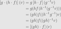 \displaystyle\begin{aligned}\left[g\cdot(h\cdot f)\right](v)&=g\left[h\cdot f\right](g^{-1}v)\\&=g(hf(h^{-1}(g^{-1}v)))\\&=(gh)f((h^{-1}g^{-1})v)\\&=(gh)f((gh)^{-1}v)\\&=\left[(gh)\cdot f\right](v)\end{aligned}