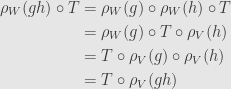 \displaystyle\begin{aligned}\rho_W(gh)\circ T&=\rho_W(g)\circ\rho_W(h)\circ T\\&=\rho_W(g)\circ T\circ\rho_V(h)\\&=T\circ\rho_V(g)\circ\rho_V(h)\\&=T\circ\rho_V(gh)\end{aligned}