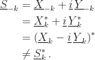 \displaystyle\begin{aligned}\underline{S}_{-k}&=\underline{X}_{-k}+\underline{i}\,\underline{Y}_{-k}\\&=\underline{X}_k^*+\underline{i}\,\underline{Y}_k^*\\&=\left(\underline{X}_k-\underline{i}\,\underline{Y}_k\right)^*\\&\neq\underline{S}_k^*\,.\end{aligned}