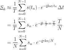 \displaystyle\begin{aligned}\underline{S}_k &\approx \frac{1}{T} \sum_{n = 0}^{N-1} s(t_n) \cdot e^{-\underline{i}k\omega_1 t_n} \, \Delta t\\ &= \frac{1}{T} \sum_{n = 0}^{N-1} s_n \cdot e^{-\underline{i}k \cdot \frac{\tau}{T} \cdot n \cdot \frac{T}{N}} \, \frac{T}{N}\\ &= \frac{1}{N} \sum_{n = 0}^{N-1} s_n \cdot e^{-\underline{i}\tau k n / N} \, ,\end{aligned}
